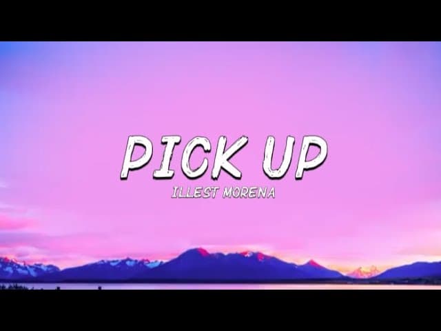 Illest Morena - Pick Up (Lyrics)